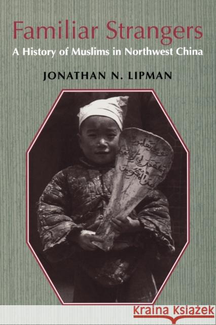 Familiar Strangers: A History of Muslims in Northwest China Lipman, Jonathan N. 9780295976440 University of Washington Press