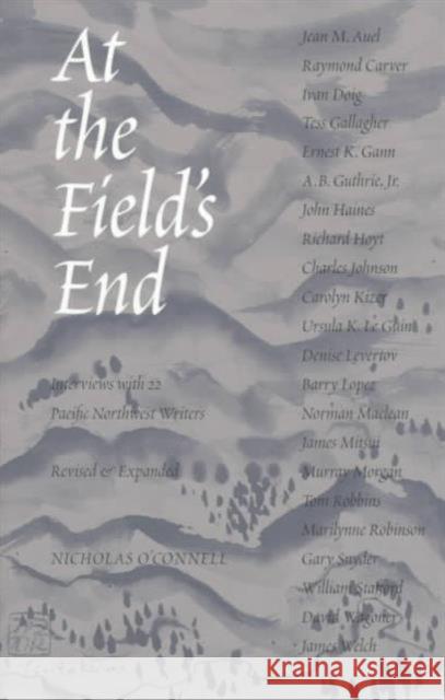 At the Field's End: Interviews with 22 Pacific Northwest Writers, Revised and Expanded O'Connell, Nicholas 9780295977232 University of Washington Press