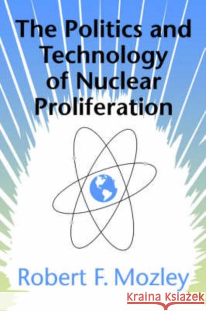 The Politics and Technology of Nuclear Proliferation Robert F. Mozley 9780295977263 University of Washington Press