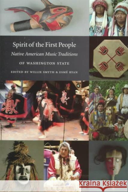 Spirit of the First People : Native American Music Traditions of Washington State Willie Smyth Esme Ryan 9780295977324 University of Washington Press