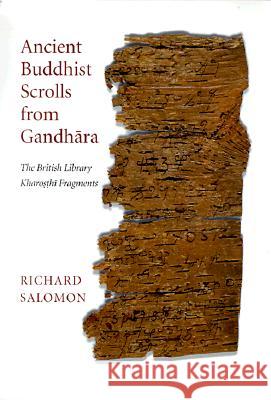 Ancient Buddhist Scrolls from Gandhara: The British Library Kharosthi Fragments Salomon, Richard 9780295977690