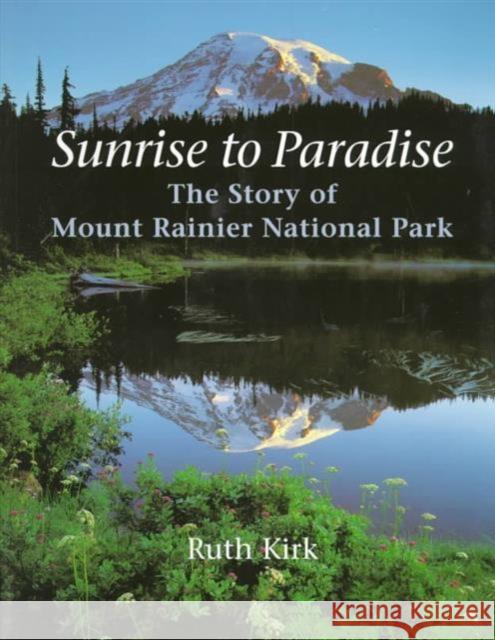 Sunrise to Paradise : The Story of Mount Rainier National Park Ruth Kirk 9780295977713 University of Washington Press