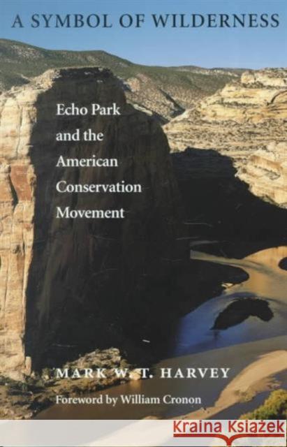 A Symbol of Wilderness : Echo Park and the American Conservation Movement Mark W. T. Harvey William Cronon 9780295979328 University of Washington Press