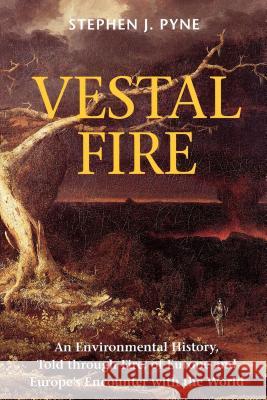 Vestal Fire : An Environmental History, Told through Fire, of Europe and Europe's Encounter with the World Stephen J. Pyne William Cronon 9780295979489 University of Washington Press