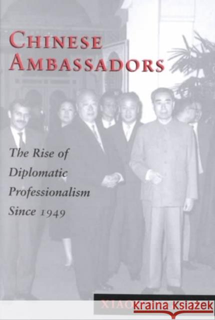 Chinese Ambassadors: The Rise of Diplomatic Professionalism Since 1949 Liu Xiaohong Xiaohong Liu 9780295980287 University of Washington Press