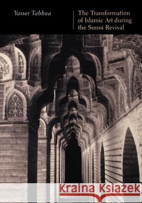 The Transformation of Islamic Art during the Sunni Revival Tabbaa, Yasser 9780295981338 University of Washington Press