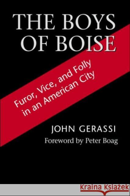 The Boys of Boise : Furor, Vice and Folly in an American City John Gerassi Peter Boag 9780295981673 University of Washington Press