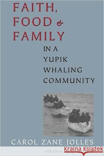 Faith, Food, and Family in a Yupik Whaling Community Carol Zane Jolles Elinor Mikaghaq Oozeva 9780295981888 University of Washington Press