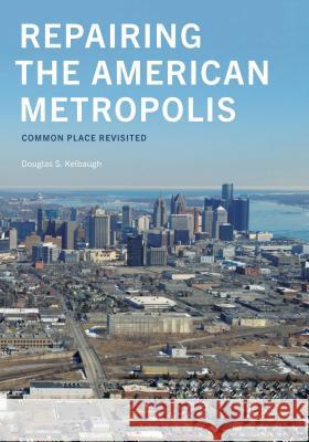 Repairing the American Metropolis: Common Place Revisited Kelbaugh, Douglas S. 9780295982045 University of Washington Press