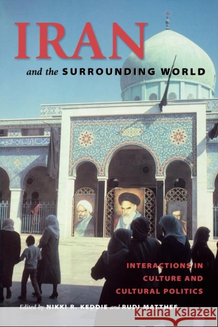 Iran and the Surrounding World: Interactions in Culture and Cultural Politics Keddie, Nikki R. 9780295982069 University of Washington Press