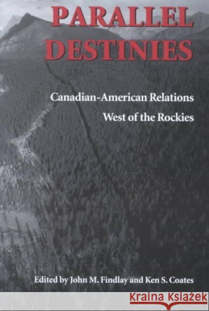 Parallel Destinies: Canadian-American Relations West of the Rockies Findlay, John M. 9780295982533 McGill-Queen's University Press