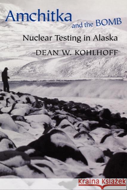 Amchitka and the Bomb: Nuclear Testing in Alaska Dean W. Kohlhoff 9780295982557 University of Washington Press