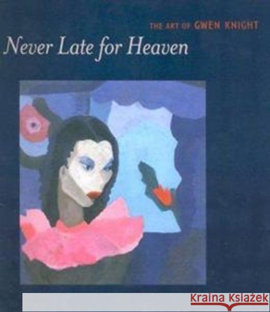 Never Late for Heaven: The Art of Gwen Knight Gwendolyn Knight Sheryl Conkelton Barbara E. Thomas 9780295983127