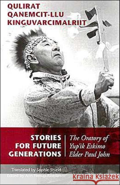 Qulirat Qanemcit-Llu Kinguvarcimalriit/Stories For Future Generations: The Oratory Of Paul John John, Paul 9780295983509 University of Washington Press
