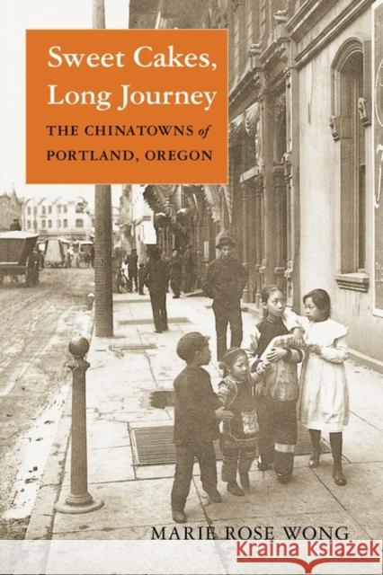 Sweet Cakes, Long Journey: The Chinatowns of Portland, Oregon Wong, Marie Rose 9780295983837