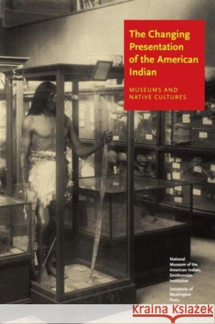 The Changing Presentation of the American Indian: Museums and Native Cultures West, W. Richard 9780295984599