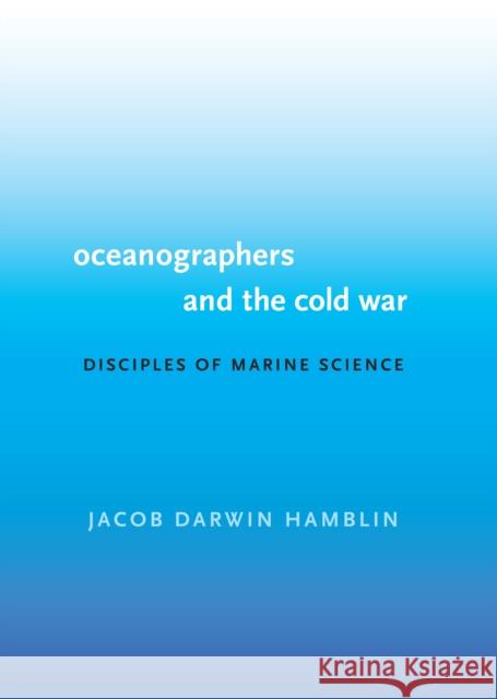 Oceanographers and the Cold War: Disciples of Marine Science Jacob Darwin Hamblin 9780295984827 University of Washington Press