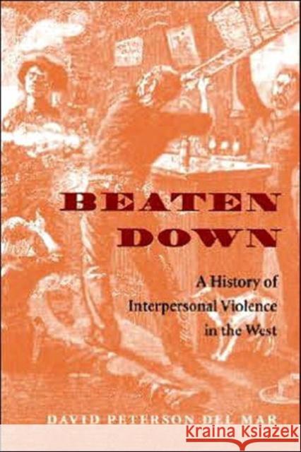 Beaten Down: A History of Interpersonal Violence in the West Peterson del Mar, David 9780295985053 University of Washington Press