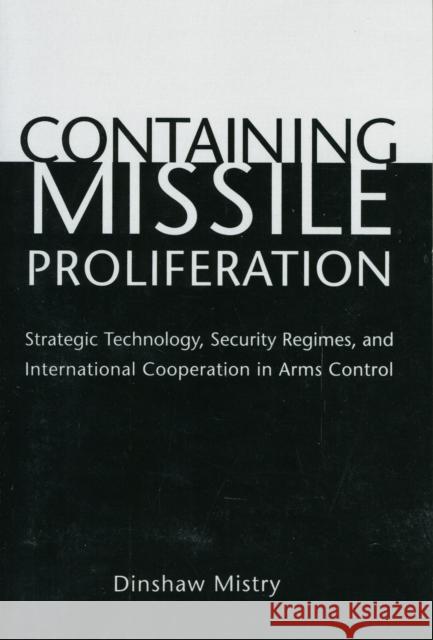 Containing Missile Proliferation: Strategic Technology, Security Regimes, and International Cooperation in Arms Control Mistry, Dinshaw 9780295985077 University of Washington Press