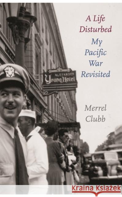 A Life Disturbed: My Pacific War Revisited Merrel Clubb 9780295985367 University of Washington Press