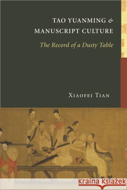 Tao Yuanming and Manuscript Culture: The Record of a Dusty Table Xiaofei Tian 9780295985534 University of Washington Press