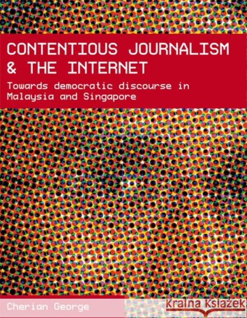 Contentious Journalism and the Internet: Towards Democratic Discourse in Malaysia and Singapore George, Cherian 9780295985787