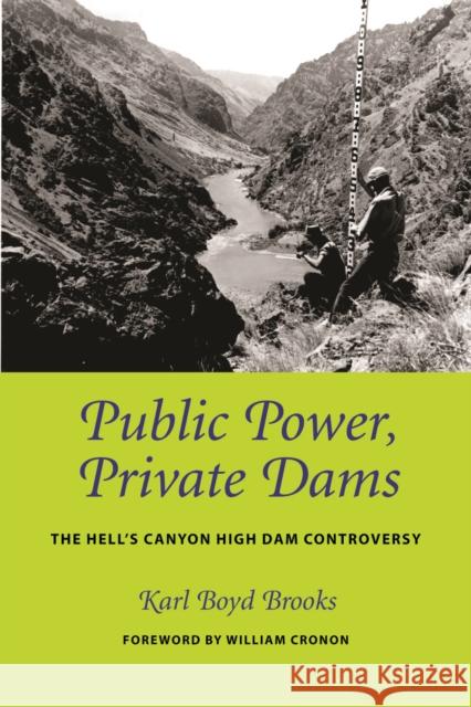 Public Power, Private Dams: The Hells Canyon High Dam Controversy Karl Boyd Brooks William Cronon 9780295985978