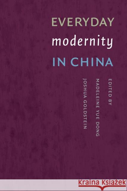 Everyday Modernity in China Madeleine Yue Dong Joshua L. Goldstein 9780295986029 University of Washington Press
