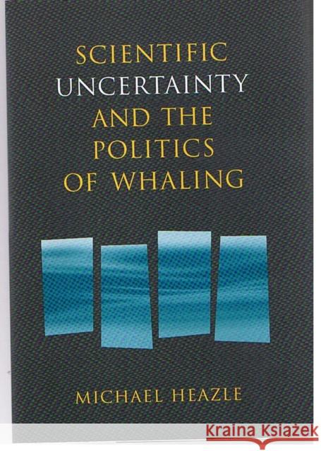 Scientific Uncertainty and the Politics of Whaling Michael Heazle 9780295986050 University of Washington Press