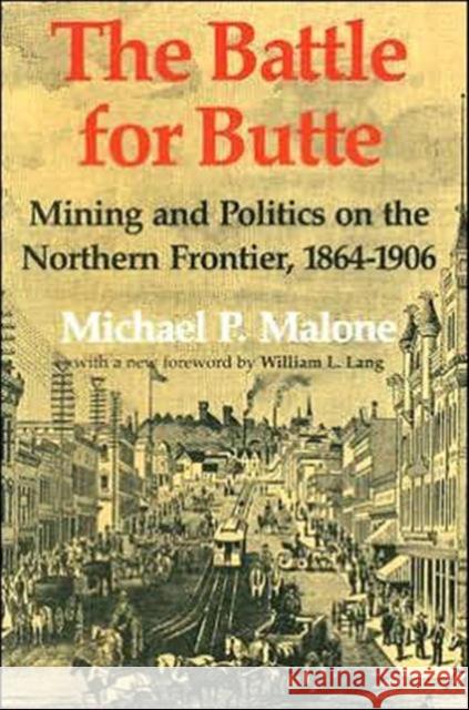 The Battle for Butte: Mining and Politics on the Northern Frontier, 1864-1906 Malone, Michael P. 9780295986074 University of Washington Press