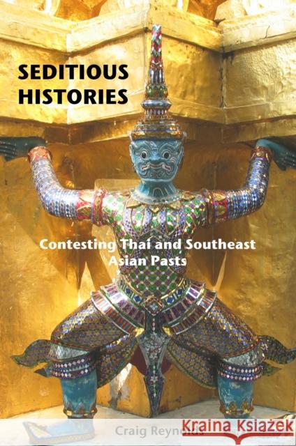Seditious Histories: Contesting Thai and Southeast Asian Pasts Reynolds, Craig J. 9780295986104 University of Washington Press