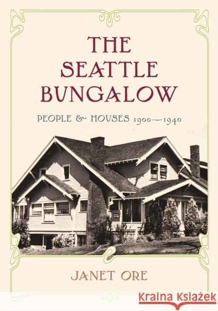 The Seattle Bungalow : People and Houses, 1900-1940 Janet Ore 9780295986272 University of Washington Press