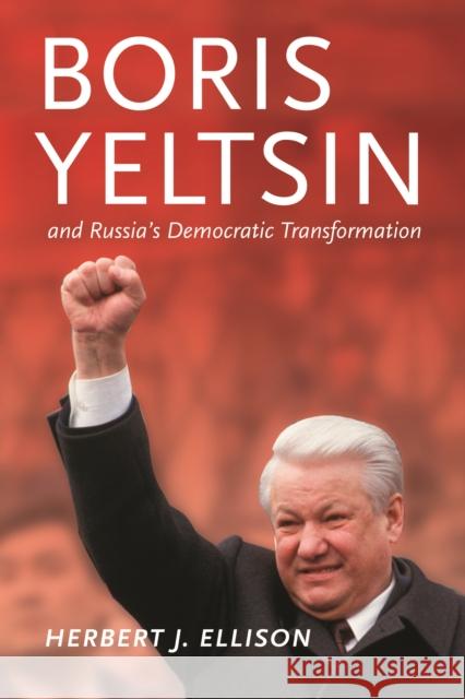 Boris Yeltsin and Russia's Democratic Transformation Herbert J. Ellison 9780295986371 University of Washington Press