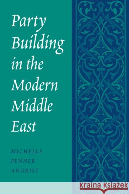 Party Building in the Modern Middle East Michele Penner Angrist 9780295986463 University of Washington Press