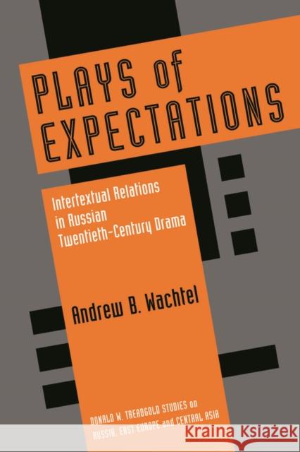 Plays of Expectations: Intertextual Relations in Russian Twentieth-Century Drama Wachtel, Andrew Baruch 9780295986470 Herbert J. Ellison Center for Russian, East E