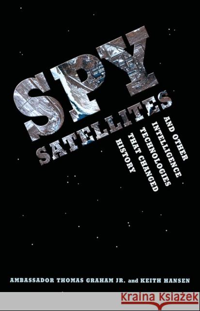Spy Satellites and Other Intelligence Technologies that Changed History Thomas, Jr. Graham Keith A. Hansen Robert Huffstutler 9780295986869