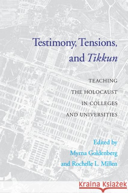 Testimony, Tensions, and Tikkun: Teaching the Holocaust in Colleges and Universities Myrna Goldenberg Rochelle L. Millen 9780295986876 University of Washington Press