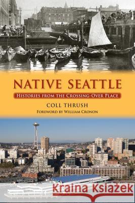 Native Seattle: Histories from the Crossing-Over Place Coll-Peter Thrush William Cronon 9780295987002 University of Washington Press