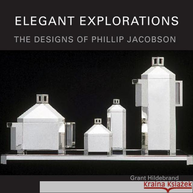 Elegant Explorations: The Designs of Phillip Jacobson Grant Hildebrand 9780295987194 University of Washington Press