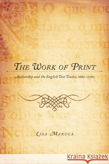 The Work of Print : Authorship and the EnglishText Trades, 1660-1760 Lisa M. Maruca 9780295987576 University of Washington Press