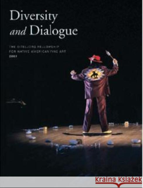 Diversity and Dialogue: The Eiteljorg Fellowship for Native American Fine Art, 2007 [With CD] Nottage, James H. 9780295987811