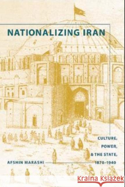 Nationalizing Iran: Culture, Power, and the State, 1870-1940 Afshin Marashi 9780295987996 University of Washington Press