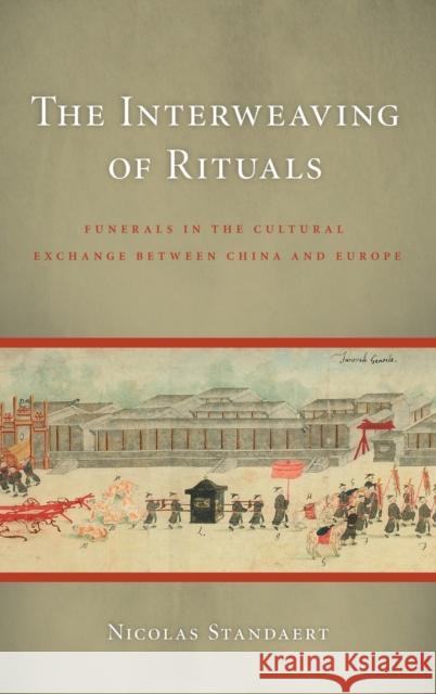 The Interweaving of Rituals: Funerals in the Cultural Exchange between China and Europe Standaert, Nicolas 9780295988108 University of Washington Press