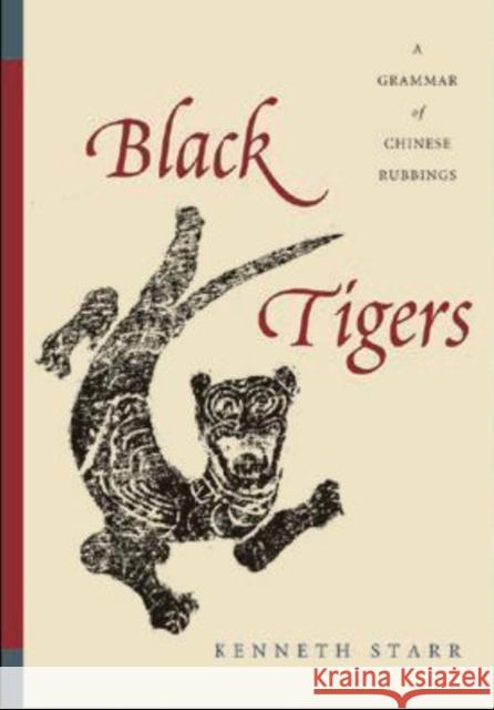 Black Tigers : A Grammar of Chinese Rubbings Kenneth Starr 9780295988115 