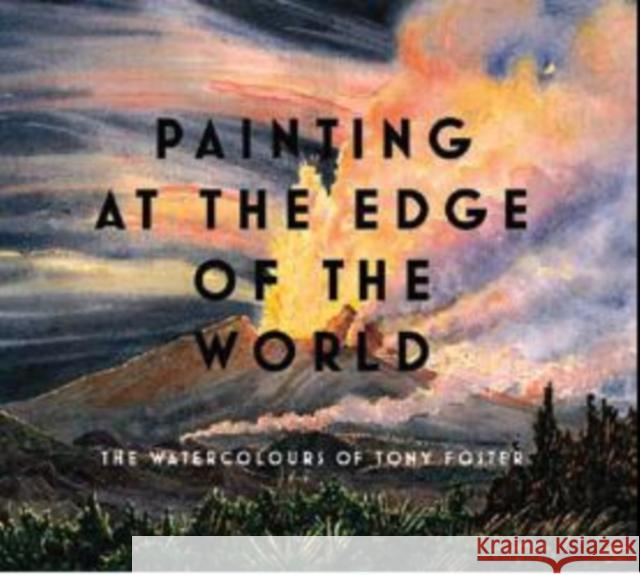 Painting at the Edge of the World: The Watercolours of Tony Foster Tony Foster 9780295988177 University of Washington Press