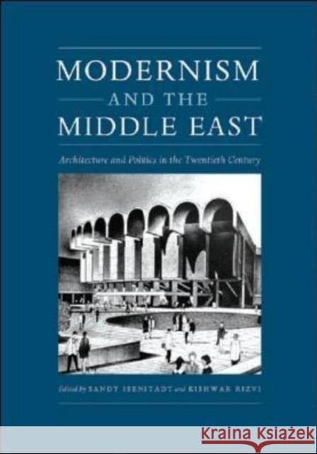 Modernism and the Middle East: Architecture and Politics in the Twentieth Century Isenstadt, Sandy 9780295988214 University of Washington Press