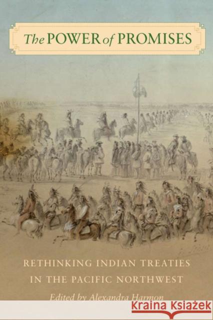 The Power of Promises: Rethinking Indian Treaties in the Pacific Northwest Harmon, Alexandra 9780295988399