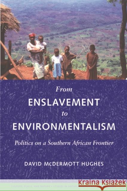 From Enslavement to Environmentalism: Politics on a Southern African Frontier Hughes, David McDermott 9780295988405