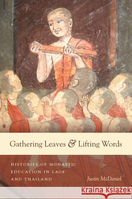 Gathering Leaves and Lifting Words: Histories of Buddhist Monastic Education in Laos and Thailand McDaniel, Justin Thomas 9780295988481