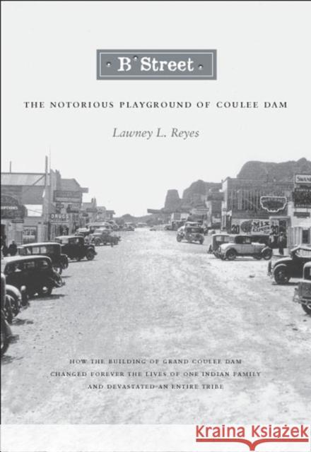 B Street: The Notorious Playground of Coulee Dam Reyes, Lawney L. 9780295988535 University of Washington Press